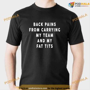 Back Pains From Carrying My Team And My Fat Tits Shirt, Fat Titted Tee
