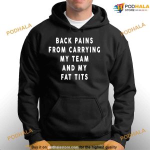 Back Pains From Carrying My Team And My Fat Tits Shirt Fat Titted Tee 3
