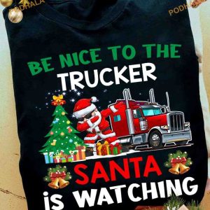 Be Nice To The Trucker Santa Is Watching Shirt, Funny Christmas Gifts