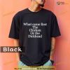 Comfort Colors What came first the chicken or the dickhead Shirt