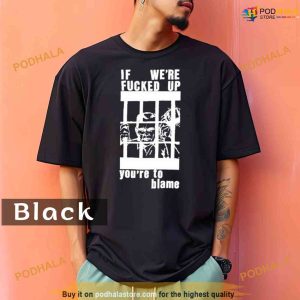 Comfort Colors f We’re Fucked Up You’re To Blame Shirt
