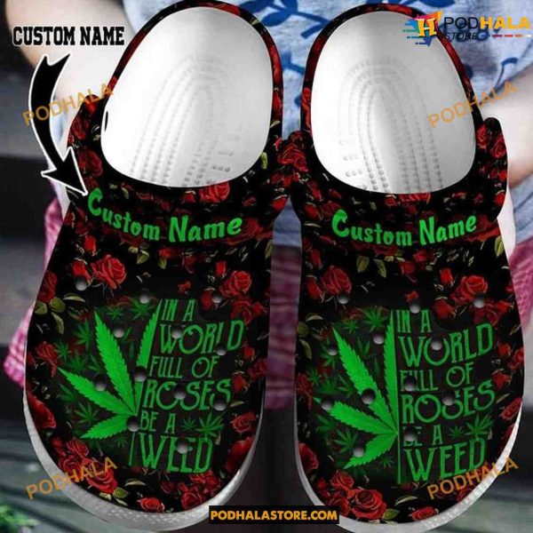 Custom Name Weed Crocs, In A World Full Of Roses Be A Weed Clogs