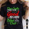 Dear Santa I Tried To Be Good But I Guess I Take After My Biker Dad Gift For Christmas Shirt