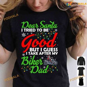 Dear Santa I Tried To Be Good But I Guess I Take After My Biker Dad Gift For Christmas Shirt