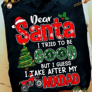 Dear Santa, I Tried To Be Good But I Guess I Take After My Mxdad Biker Dad, Christmas Shirt