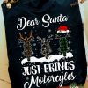 Dear Santa Just Brings Motorcycles Christmas Gift For Bikers, Christmas Shirt