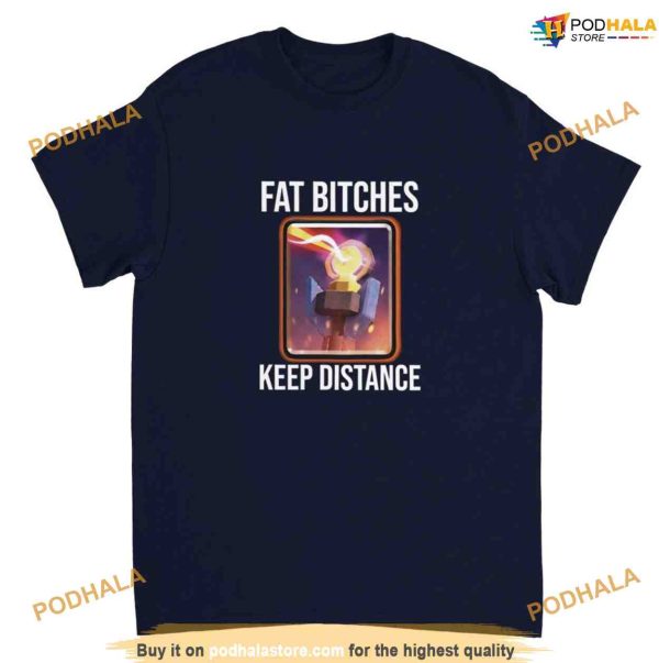 Fat Bitches Keep Distance Meme Shirt, Clash Of Clans Meme