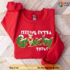 Feeling Extra Grinchy Today Christmas Shirt, Grinch Christmas Sweatshirt