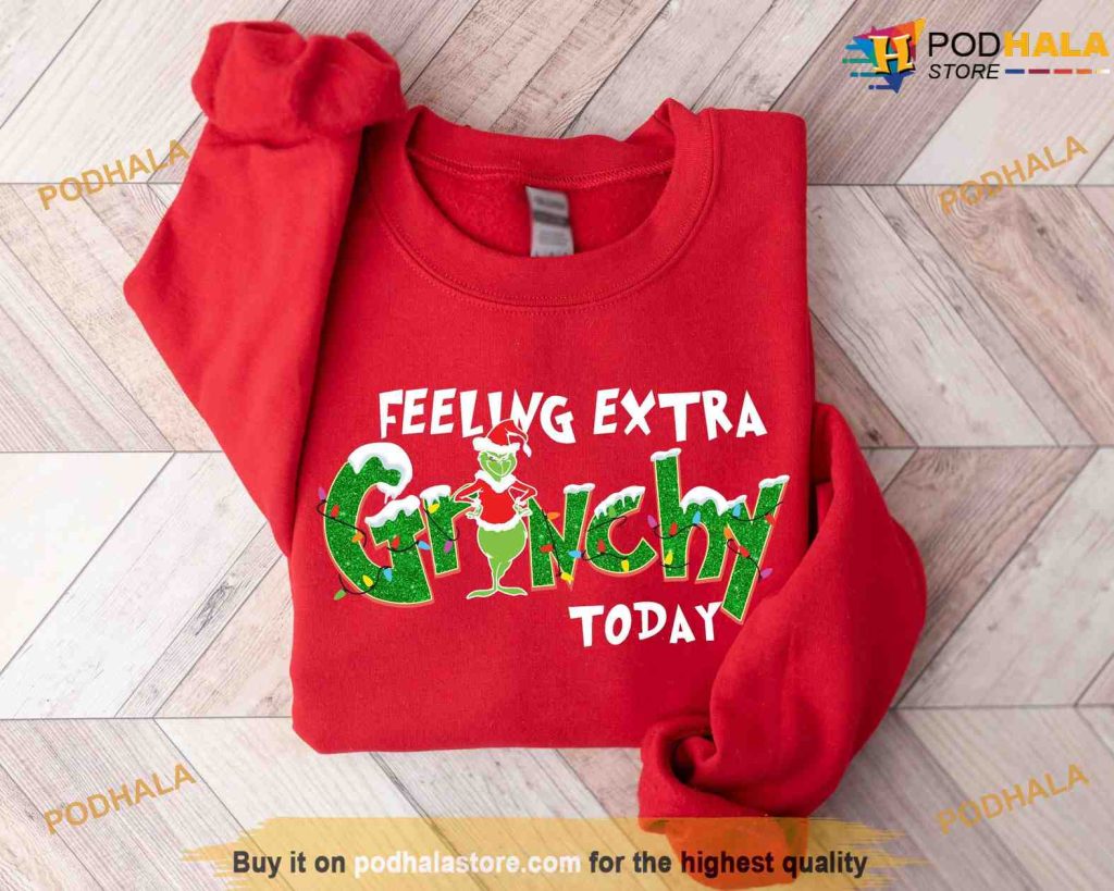 Feeling Extra Grinchy Today Christmas Shirt, Grinch Christmas Sweatshirt