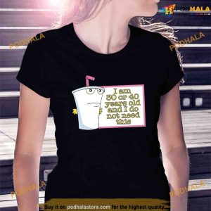 I Am 30 Or 40 Years Old And I Do Not Need This Shirt Master Shake Tee 2