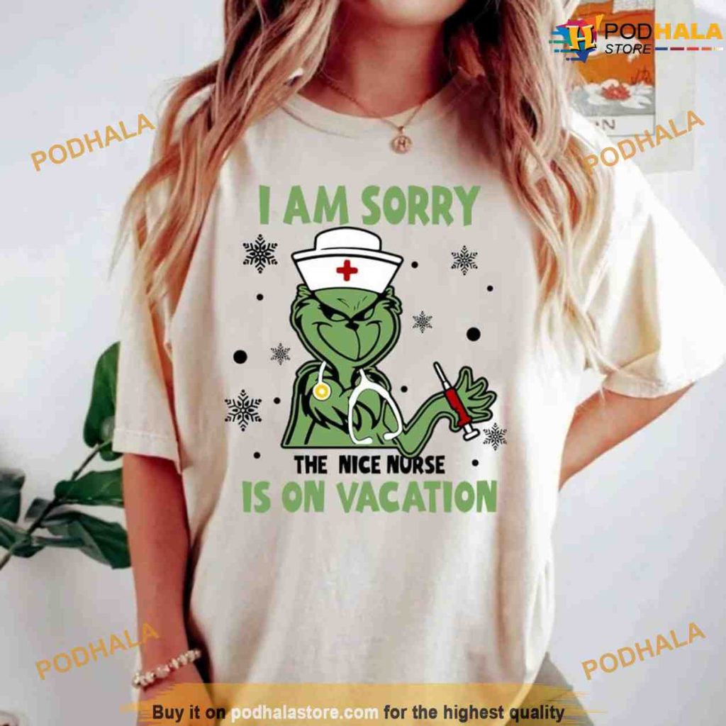 I Am Sorry The Nice Nurse Is On Vacation Grinch Nurse Shirt, Grinch Christmas Gifts