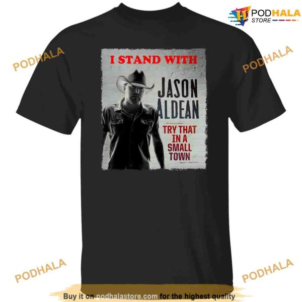 I Stand With Jason Aldean Try That In A Small Town Shirt For Women Men