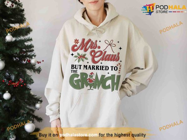 Mrs Claus But Married To Grinch Christmas Shirt, Grinch Christmas Sweatshirt, Hoodie