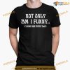 Not Only Am I Funny I Have Nice Titties Too Funny Shirt
