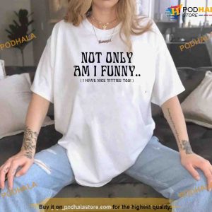 Not Only Am I Funny I Have Nice Titties Too Shirt, Trending Sweatshirt, Hoodie