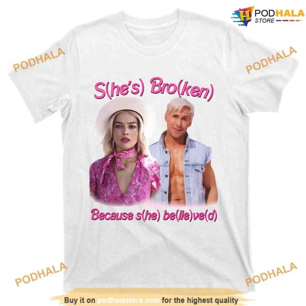 She’s Broken Because She Believed He Lied Shirt, Ken Barbie Tee