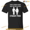 Straight Pride Shirt, Thank A Straight Person Today For Your Existence Straight Pride