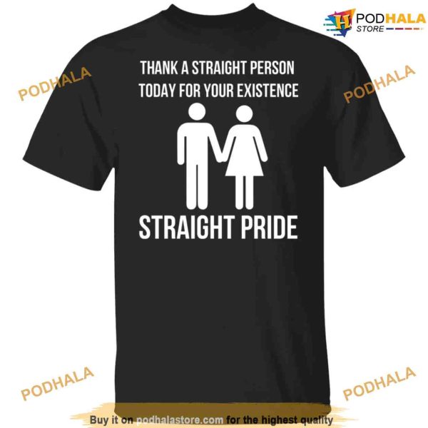 Straight Pride Shirt, Thank A Straight Person Today For Your Existence Straight Pride