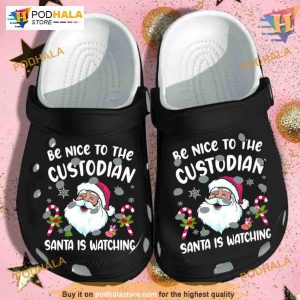 Be Nice To The Custodian Santa Is Watching Crocs, Funny Christmas Ideas