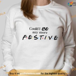 Could I Be Any More Festive Friends movie Sweatshirt