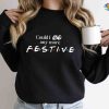 Could I Be Any More Festive Sweatshirt, Friends Show Holiday Gift