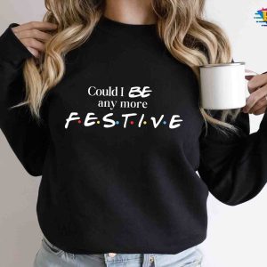 Could I Be Any More Festive Sweatshirt, Friends Show Holiday Gift