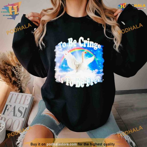 Goose to be cringe is to be free Shirt For Women Men