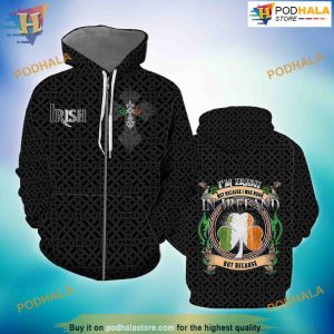 I'm Irish Not Because I Was Born In Ireland 3D Hoodie Sweatshirt