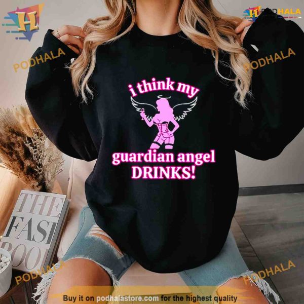 I think my guardian angel drinks Shirt For Women Men