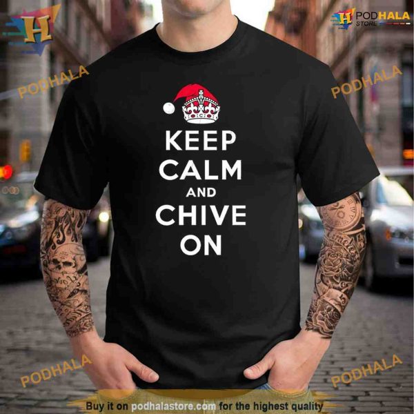 Keep calm and chive on Christmas Shirt For Women Men