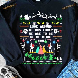 Look around at how lucky we are to be alive right now Christmas Shirt
