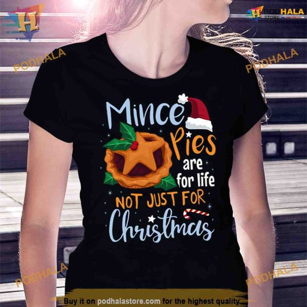 Mince Pies Are For Life Not Just For Christmas Shirt For Women Men