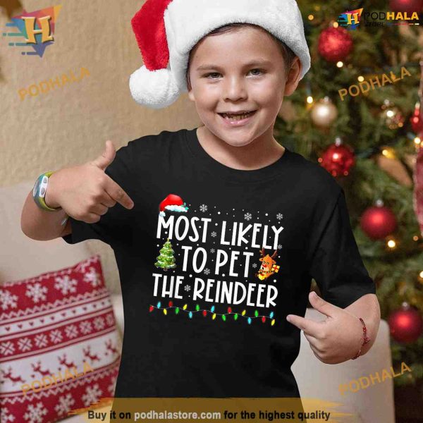 Most Likely To Pet The Reindeer Funny Christmas Shirt, Funny Xmas Gifts