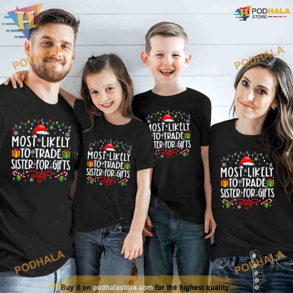 Most Likely To Trade Sister For Gifts Family Christmas Shirt, Funny Xmas Gifts