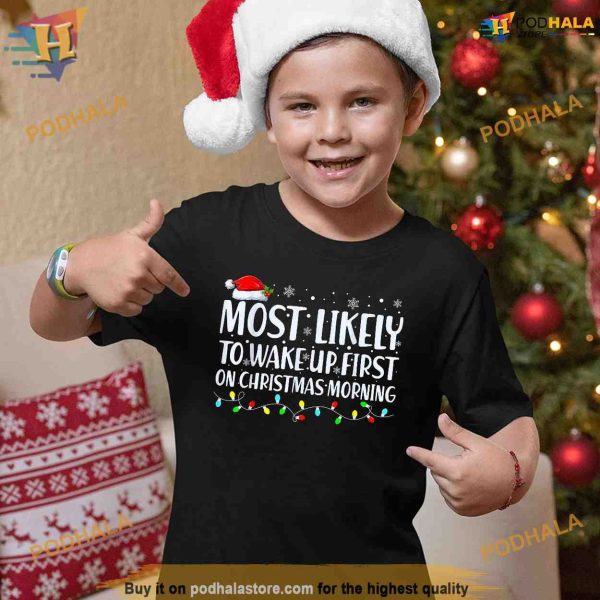 Most Likely To Wake Up First On Christmas Morning Xmas Light Shirt, Funny Xmas Gifts
