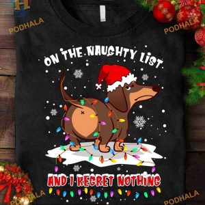 On the naughty list and I regret nothing dog ass Daschund Santa Christmas Shirt