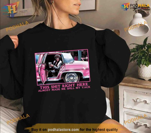 Pinky This Shit Right Here Almost Made Me Spill My Yack Shirt For Women Men