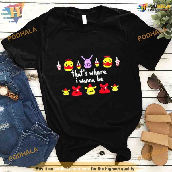 That’s where I wanna be Shirt For Women Men