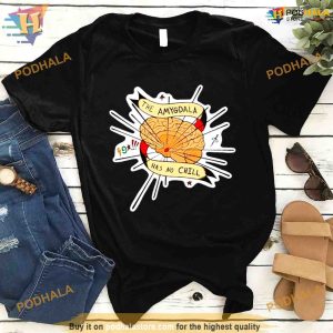 The amygdala has no chill Shirt For Women Men