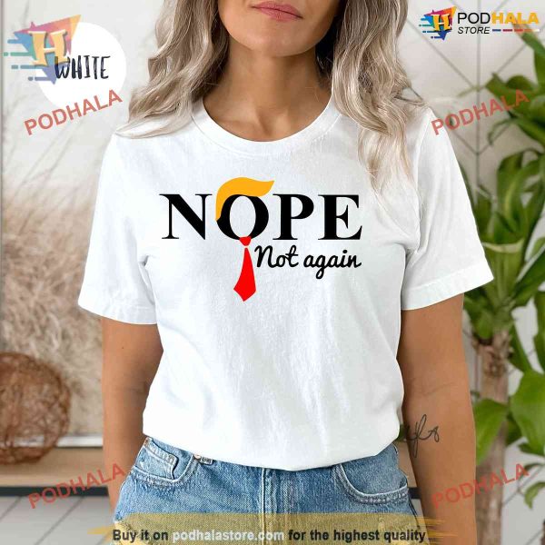 Nope Not Again Funny Anti Trump Shirt, No Trump Shirt, 2024 Elections
