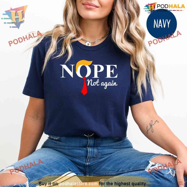 Trump Nope Not Again Anti Trump Shirt, 2024 Elections Funny Tee