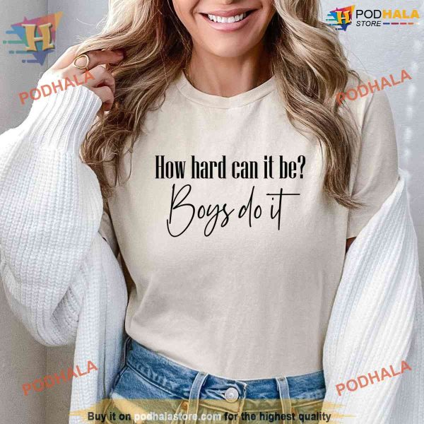 How Hard Can It Be Boys Do It  Funny Meme TikTok Shirt