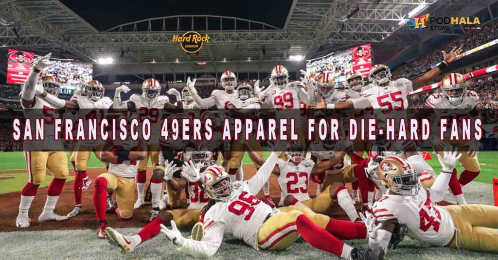 San Francisco 49Ers Apparel For Die Hard Fans