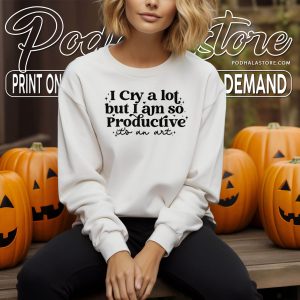 I Cry A Lot But I Am So Productive Shirt Mental Health Swiftie Merch 2