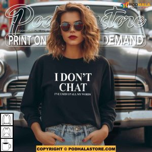I Dont Chat Ive Used Up All My Words Funny Saying Shirt 2