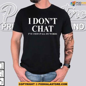I Dont Chat Ive Used Up All My Words Funny Saying Shirt 4