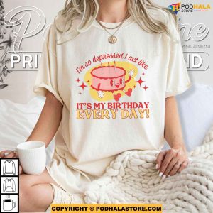 Im So Depressed I Act Like Its My Birthday Every Day Sweatshirt I Can Do It With A Broken 2