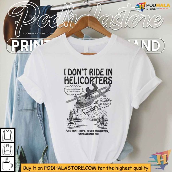 Anti-Helicopter Shirt, I Don’t Ride In Helicopters, Nope Never Gonna Happen