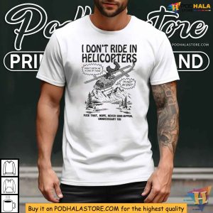 Anti Helicopter Shirt I Don't Ride In Helicopters Nope Never Gonna Happen 4