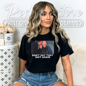 Dont Say That Shit Again Funny Meme Shirt Humorous Graphic Tee 3